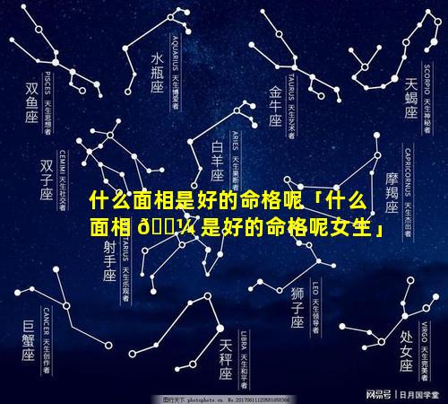 什么面相是好的命格呢「什么面相 🐼 是好的命格呢女生」